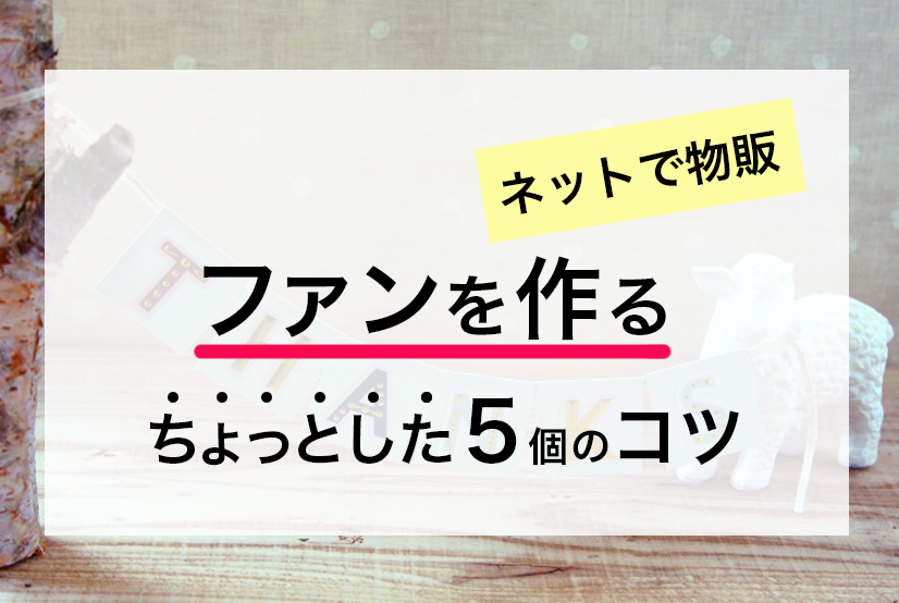 【主婦のお仕事】ネットショップ・メルカリ・minneファンを作る“ちょっとした”コツ♪